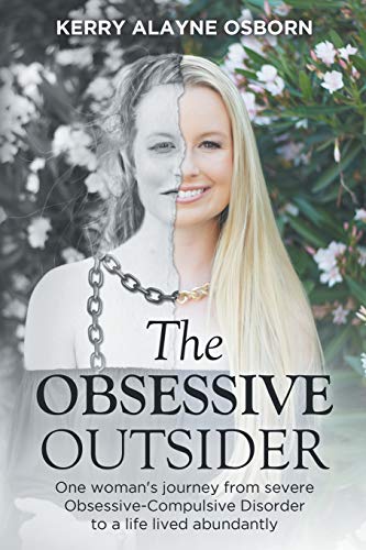 Osborn, Kerry Alayne The Obsessive Outsider, One Woman's Journey From Severe Obsessive-Compulsive Disorder To A Life Lived Abundantly