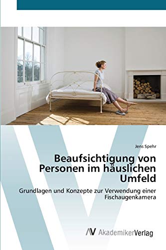 Beaufsichtigung von Personen im häuslichen Umfeld: Grundlagen und Konzepte zur Verwendung einer Fischaugenkamera