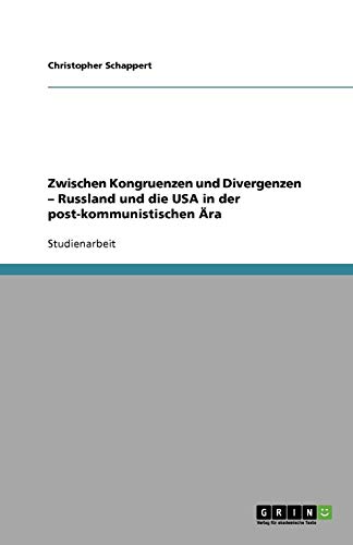 Zwischen Kongruenzen und Divergenzen - Russland und die USA in der post-kommunistischen Ära