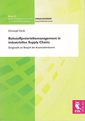 Rohstoffpreisrisikomanagement in industriellen Supply Chains: Dargestellt am Beispiel der Automobilindustrie (Produktionswirtschaft und Industriebetriebslehre)