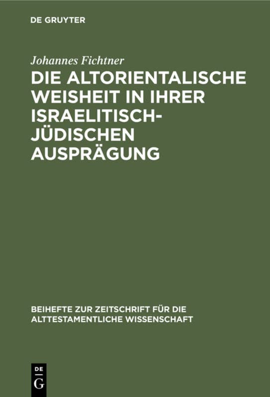 Die altorientalische Weisheit in ihrer israelitisch-jüdischen Ausprägung: Eine Studie zur Nationalisierung der Weisheit in Israel (Beihefte zur ... alttestamentliche Wissenschaft, 62, Band 62)