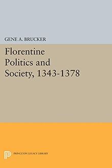 Florentine Politics and Society, 1343-1378 (Princeton Legacy Library)