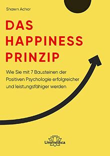 Das Happiness-Prinzip: Wie Sie mit 7 Bausteinen der Positiven Psychologie erfolgreicher und leistungsfähiger werden