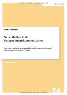 Neue Medien in der Unternehmenskommunikation: Eine Untersuchung aus dem Blickwinkel semiotischer und handlungstheoretischer Ansätze