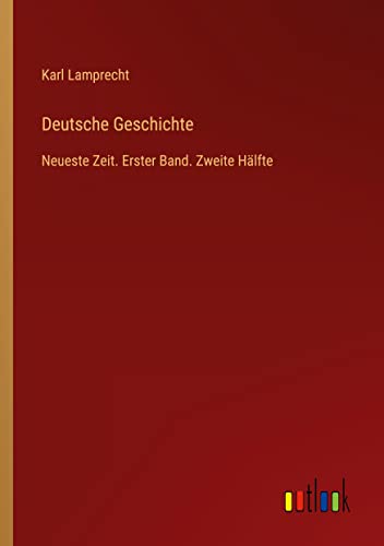 Deutsche Geschichte: Neueste Zeit. Erster Band. Zweite Hälfte