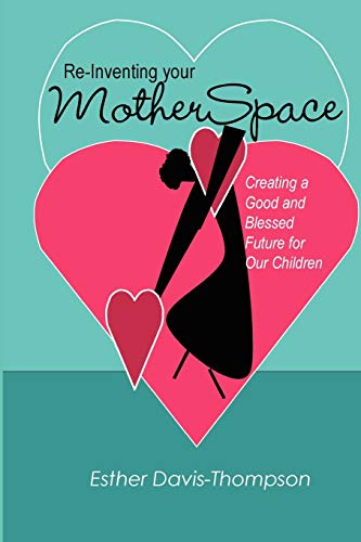 Re-Inventing Your MotherSpace: Creating a Good and Blessed Future for Our Children