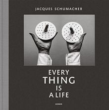 Jacques Schumacher. EVERY THING IS A LIFE