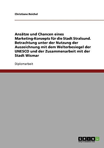 Vorschlag eines Stadtmarketings für Stralsund und Wismar.Die Auszeichnung mit dem Welterbe-Siegel der UNESCO effizient nutzen.
