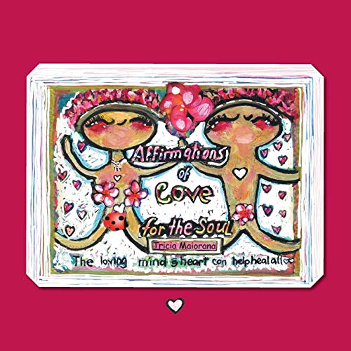 Affirmations of Love for the Soul: The Loving Mind & Heart Can Help Heal All