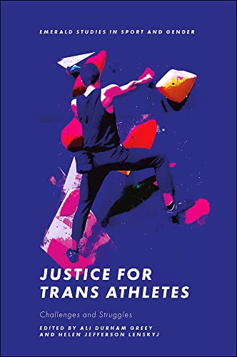 Justice for Trans Athletes: Challenges and Struggles (The Emerald Studies in Sport and Gender)
