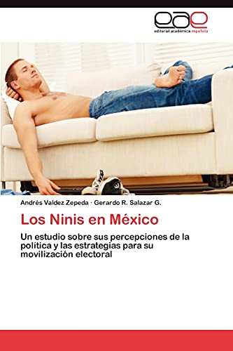 Los Ninis en México: Un estudio sobre sus percepciones de la política y las estrategias para su movilización electoral