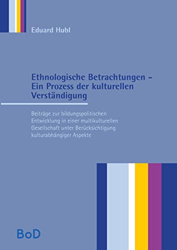 Ethnologische Betrachtungen - Ein Prozess der kulturellen Verständigung: Beiträge zur bildungspolitischen Entwicklung in einer multikulturellen ... Berücksichtigung kulturabhängiger Aspekte
