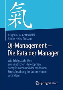 Qi-Management - Die Kata der Manager: Wie Erfolgstechniken aus asiatischen Philosophien, Kampfkünsten und der modernen Stressforschung Ihr Unternehmen verändern