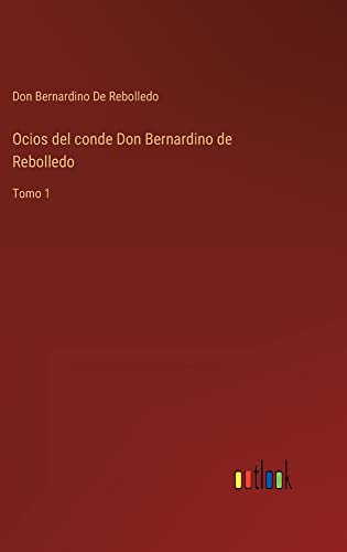 Ocios del conde Don Bernardino de Rebolledo: Tomo 1
