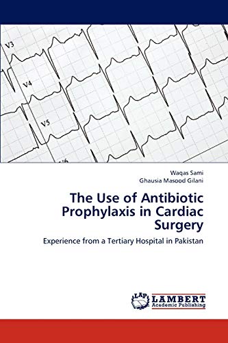 The Use of Antibiotic Prophylaxis in Cardiac Surgery: Experience from a Tertiary Hospital in Pakistan
