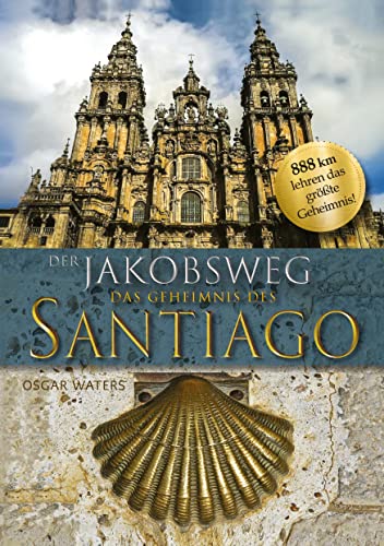 Der Jakobsweg - Das Geheimnis des Santiago: Nur die 888 km der antiken Hauptroute lehren das große Geheimnis des Weges!