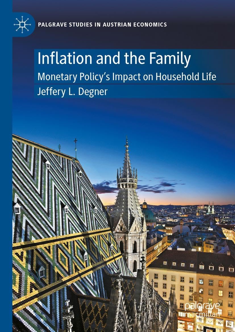 Inflation and the Family: Monetary Policy's Impact on Household Life (Palgrave Studies in Austrian Economics)