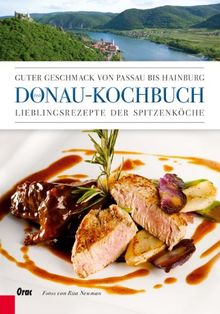 Das Donau-Kochbuch: Guter Geschmack von Passau bis Hainburg Lieblingsrezepte der Spitzenköche
