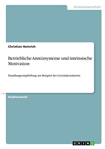 Betriebliche Anreizsysteme und intrinsische Motivation: Handlungsempfehlung am Beispiel der Getränkeindustrie