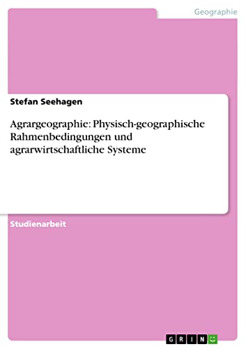 Agrargeographie: Physisch-geographische Rahmenbedingungen und agrarwirtschaftliche Systeme
