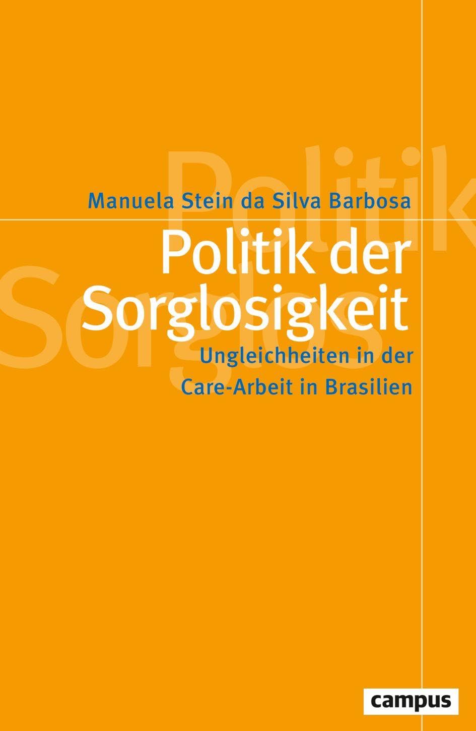 Politik der Sorglosigkeit: Ungleichheiten in der Care-Arbeit in Brasilien (Politik der Geschlechterverhältnisse, 71)