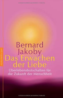 Das Erwachen der Liebe: Überlebensbotschaften für die Zukunft der Menschheit