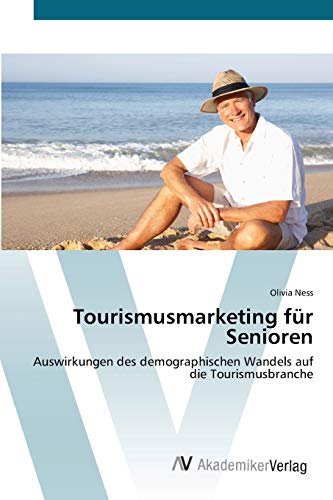 Tourismusmarketing für Senioren: Auswirkungen des demographischen Wandels auf die Tourismusbranche