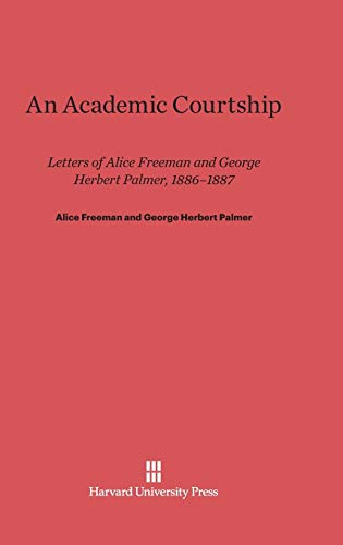 An Academic Courtship: Letters of Alice Freeman and George Herbert Palmer, 1886-1887