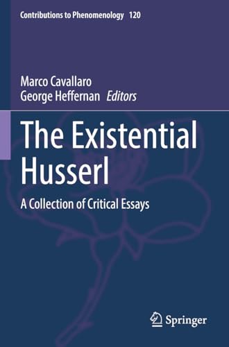 The Existential Husserl: A Collection of Critical Essays (Contributions to Phenomenology, 120, Band 120)