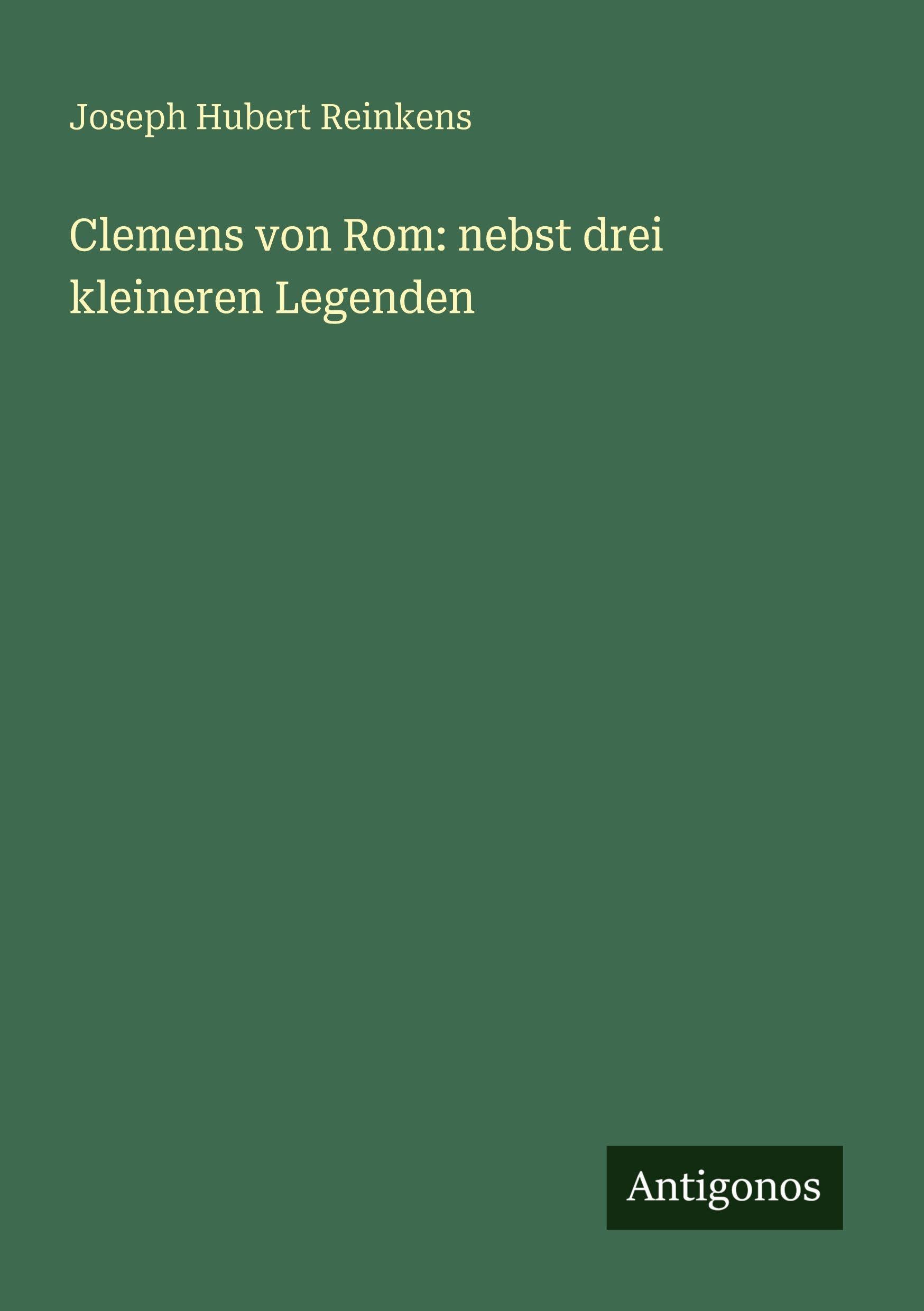 Clemens von Rom: nebst drei kleineren Legenden