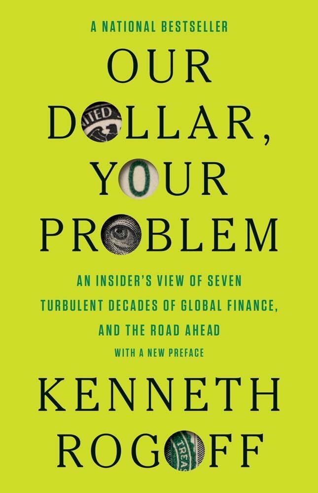 Kenneth Rogoff Our Dollar, Your Problem