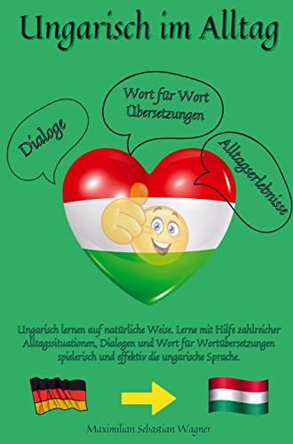 Ungarisch im Alltag: Ungarisch lernen auf natürliche Weise. Lerne mit Hilfe zahlreicher Alltagssituationen, Dialogen und Wort für Wortübersetzungen spielerisch und effekti