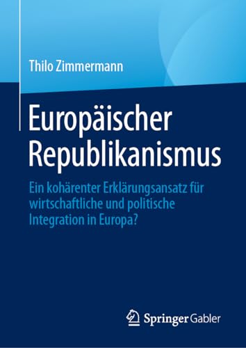 Europäischer Republikanismus: Ein kohärenter Erklärungsansatz für wirtschaftliche und politische Integration in Europa?