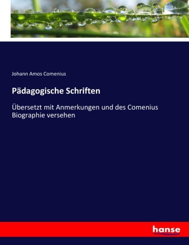 Pädagogische Schriften: Übersetzt mit Anmerkungen und des Comenius Biographie versehen