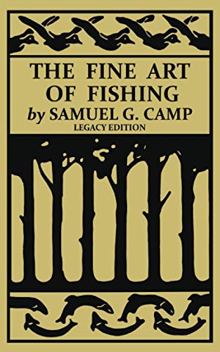 The Fine Art of Fishing (Legacy Edition): A Classic Handbook on Shore, Stream, Canoe, and Fly Fishing Equipment and Technique for Trout, Bass, Salmon, ... Classic Outing Handbooks Collection, Band 8)