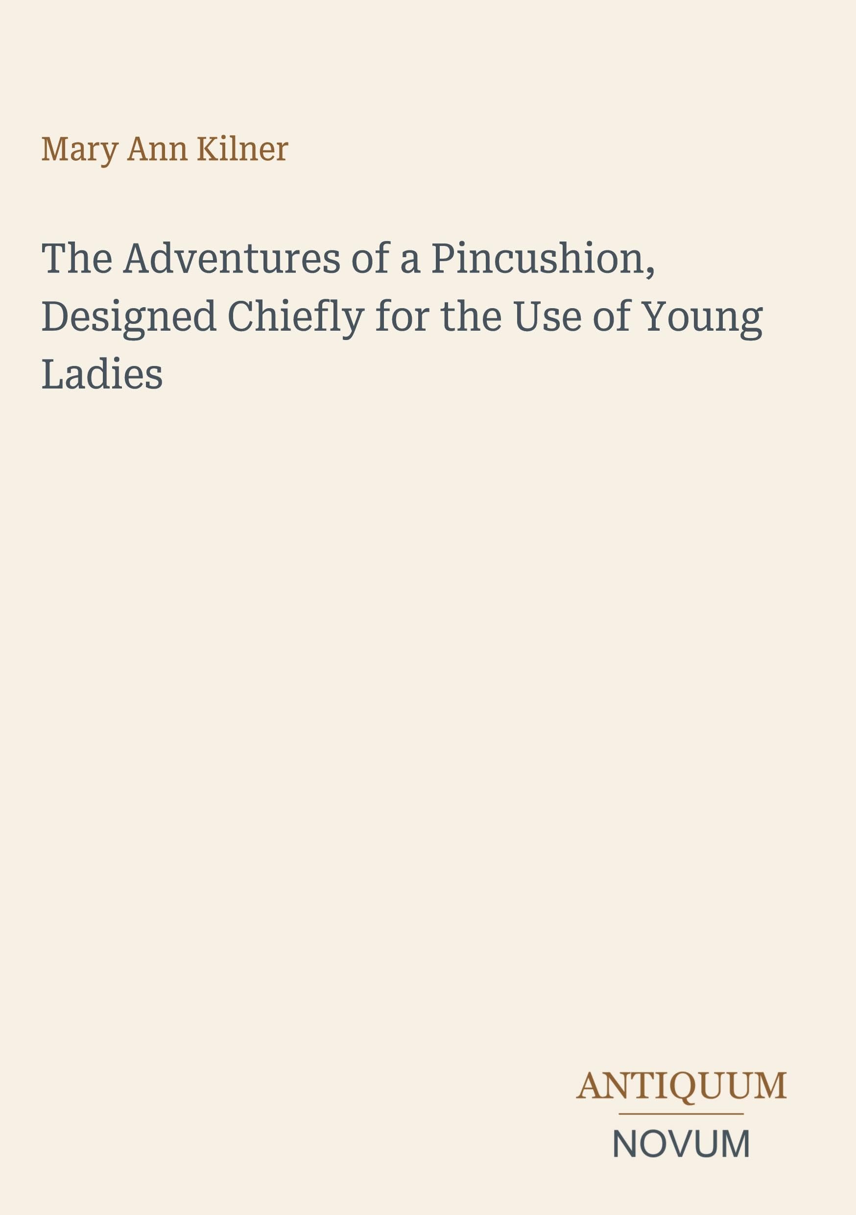 The Adventures of a Pincushion, Designed Chiefly for the Use of Young Ladies