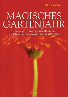 Magisches Gartenjahr. Hexenkunst und grüner Daumen im Jahreslauf von November bis Oktober