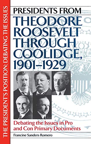 Presidents from Theodore Roosevelt through Coolidge, 1901-1929: Debating the Issues in Pro and Con Primary Documents (The President's Position: Debating the Issues)