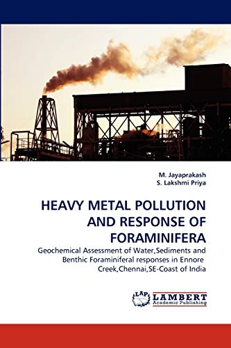 HEAVY METAL POLLUTION AND RESPONSE OF FORAMINIFERA: Geochemical Assessment of Water,Sediments and Benthic Foraminiferal responses in Ennore Creek,Chennai,SE-Coast of India