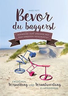 Bevor du baggerst: Hinweise zum Umgang mit dem anderen Geschlecht – Zwischen Versuchung und Verantwortung klarkommen