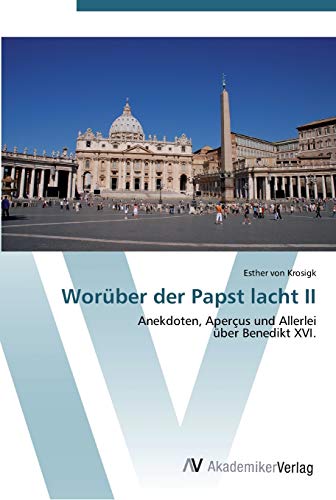 Worüber der Papst lacht II: Anekdoten, Aperçus und Allerlei über Benedikt XVI.