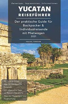 Yucatan Reiseführer - Der praktische Guide für Backpacker & Individualreisende mit Mietwagen 2021: Reiseroute + Karte, Reisetipps (inkl. Hotels) & ... für deinen Yucatan Trip + 100 Reisebilder