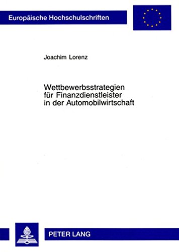 Wettbewerbsstrategien für Finanzdienstleister in der Automobilwirtschaft (Europäische Hochschulschriften / European University Studies / Publications Universitaires Européennes)