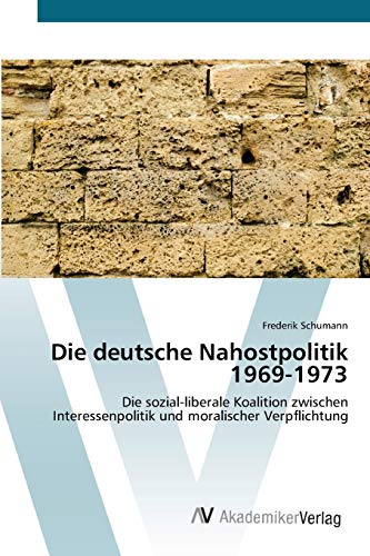 Die deutsche Nahostpolitik 1969-1973: Die sozial-liberale Koalition zwischen Interessenpolitik und moralischer Verpflichtung