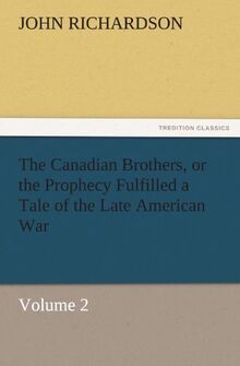 The Canadian Brothers, or the Prophecy Fulfilled a Tale of the Late American War: Volume 2 (TREDITION CLASSICS)