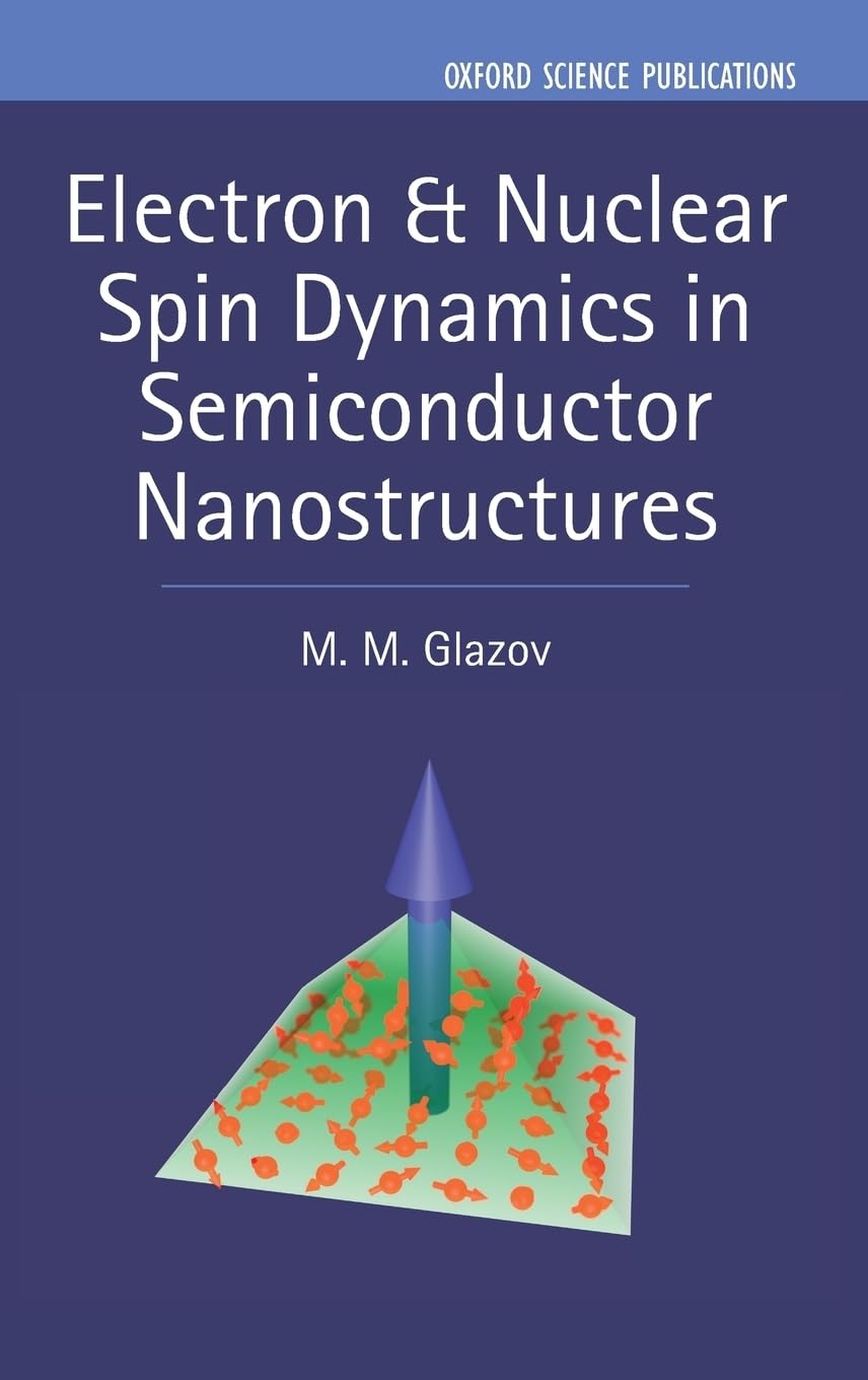 Electron & Nuclear Spin Dynamics in Semiconductor Nanostructures (Semiconductor Science and Technology, Band 23)