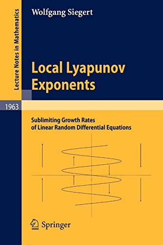 Local Lyapunov Exponents: Sublimiting Growth Rates of Linear Random Differential Equations (Lecture Notes in Mathematics) (Lecture Notes in Mathematics, 1963, Band 1963)