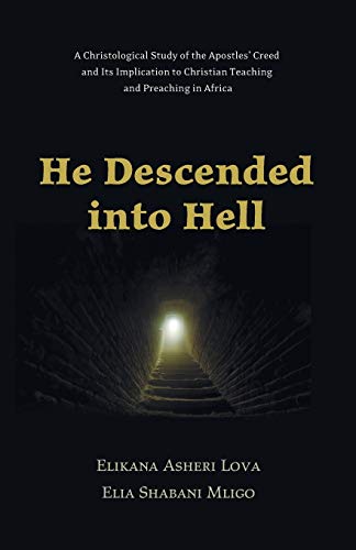 He Descended into Hell: A Christological Study of the Apostles' Creed and Its Implication to Christian Teaching and Preaching in Africa
