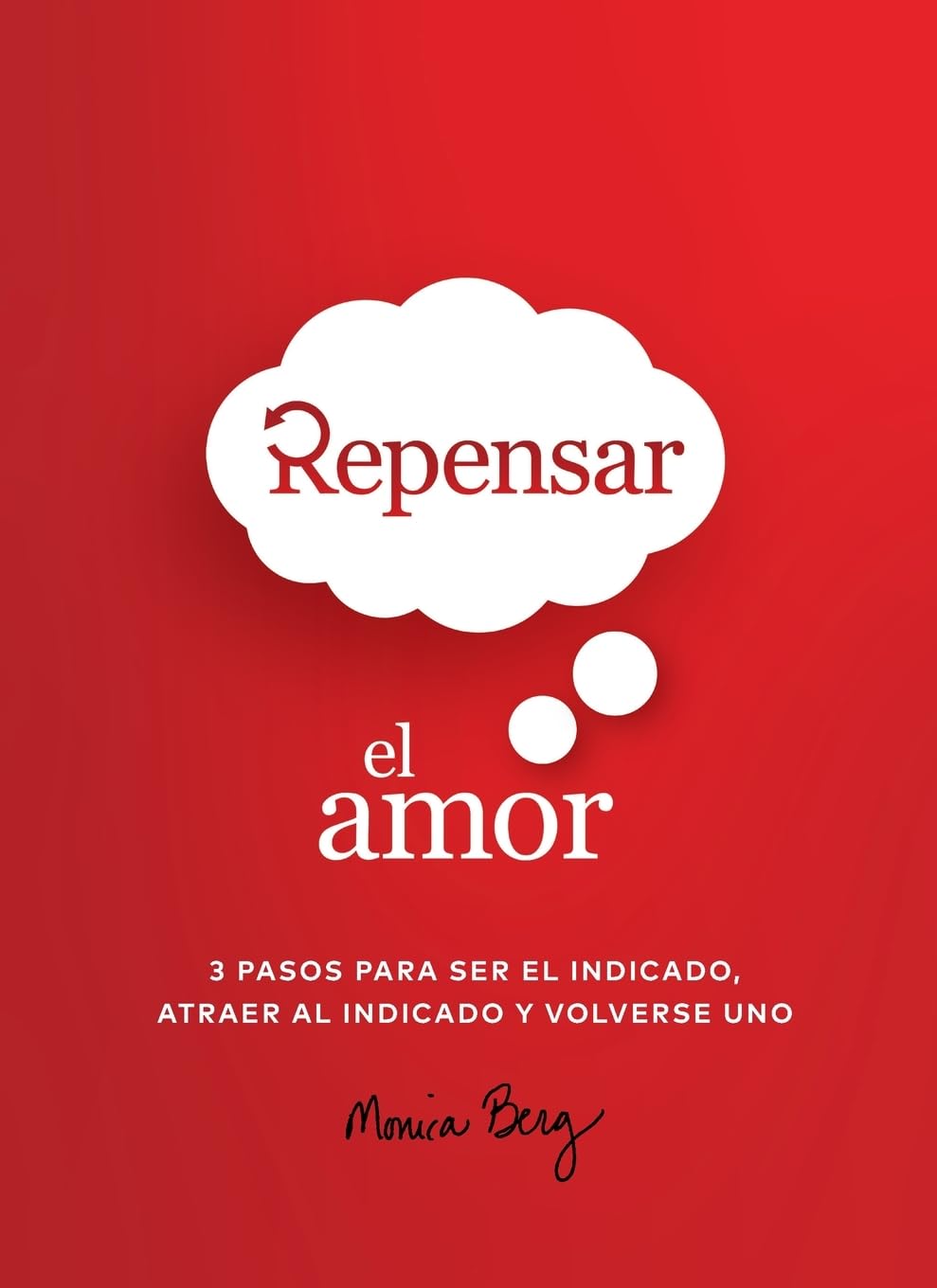 Repensar El Amor: 3 Pasos Para Ser El Indicado, Atraer Al Indicado Y Volverse Uno