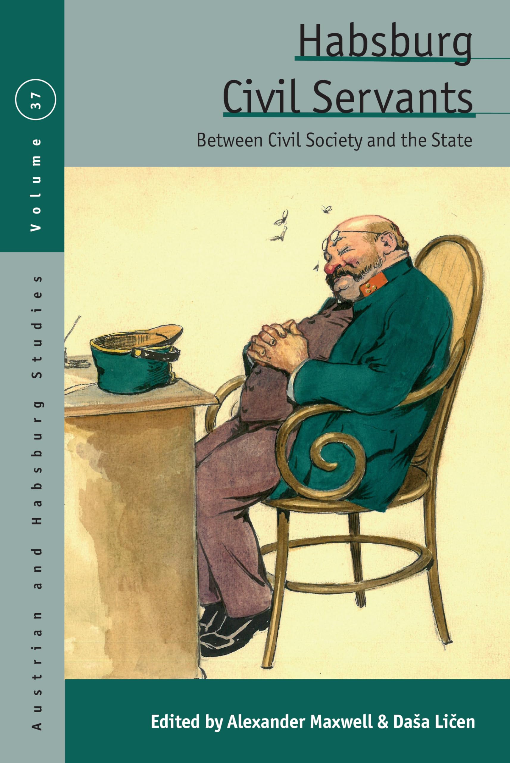 Habsburg Civil Servants: Between Civil Society and the State (Austrian and Habsburg Studies, 37)